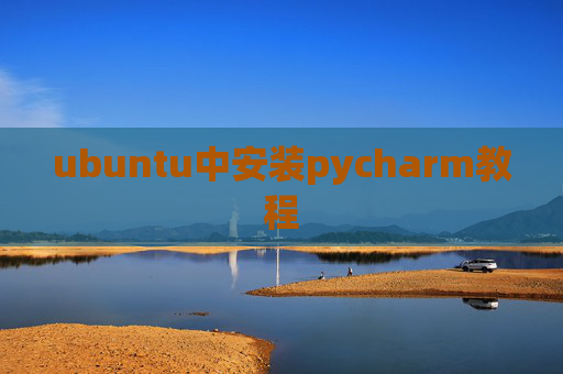 ubuntu中安装pycharm教程 ubuntu中安装pycharm教程